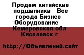 Продам китайские подшипники - Все города Бизнес » Оборудование   . Кемеровская обл.,Киселевск г.